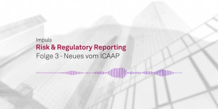 Impuls “Risk & Regulatory Reporting” – Neues vom ICAAP